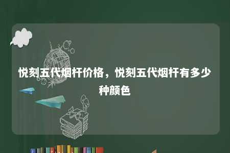 悦刻五代烟杆价格，悦刻五代烟杆有多少种颜色