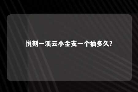 悦刻一溪云小金支一个抽多久？