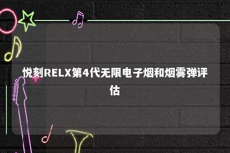 悦刻RELX第4代无限电子烟和烟雾弹评估