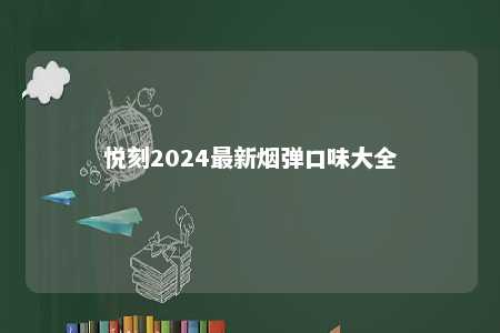 悦刻2024最新烟弹口味大全