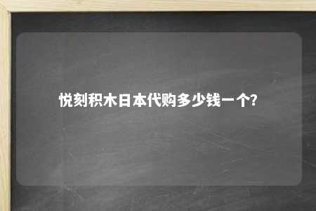 悦刻积木日本代购多少钱一个？