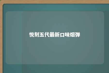 悦刻五代最新口味烟弹