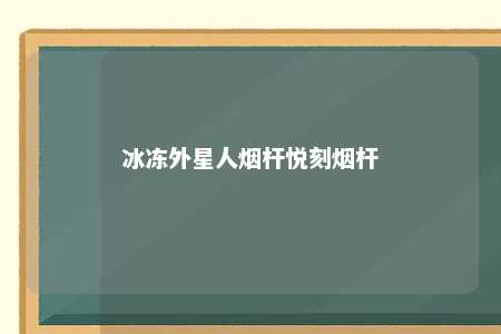 冰冻外星人烟杆悦刻烟杆