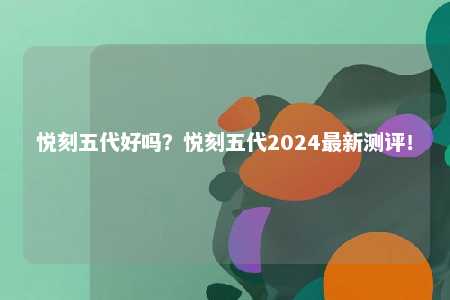 悦刻五代好吗？悦刻五代2024最新测评！