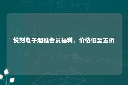 悦刻电子烟推会员福利，价格低至五折