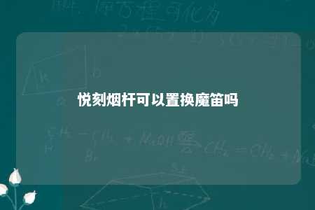 悦刻烟杆可以置换魔笛吗