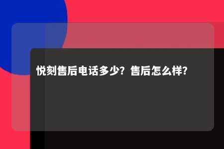 悦刻售后电话多少？售后怎么样？