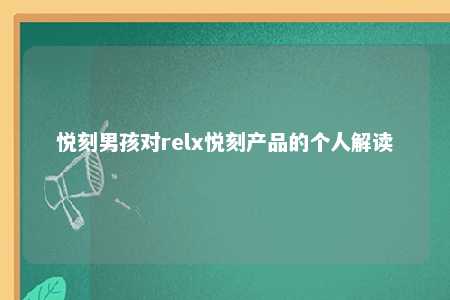 悦刻男孩对relx悦刻产品的个人解读