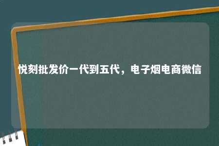 悦刻批发价一代到五代，电子烟电商微信