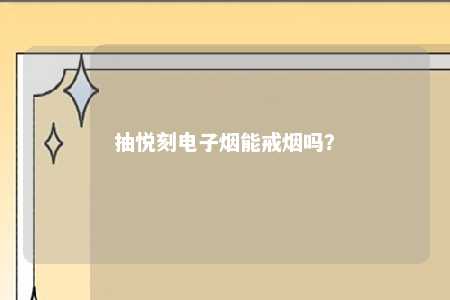 抽悦刻电子烟能戒烟吗？