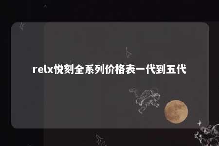 relx悦刻全系列价格表一代到五代