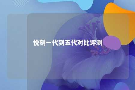 悦刻一代到五代对比评测