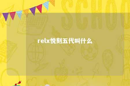 relx悦刻五代叫什么