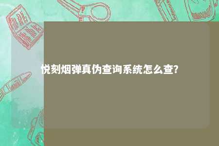 悦刻烟弹真伪查询系统怎么查？