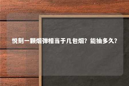 悦刻一颗烟弹相当于几包烟？能抽多久？