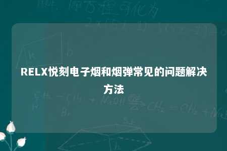 RELX悦刻电子烟和烟弹常见的问题解决方法