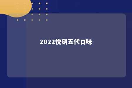 2022悦刻五代口味