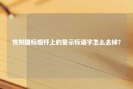 悦刻国标烟杆上的警示标语字怎么去掉？