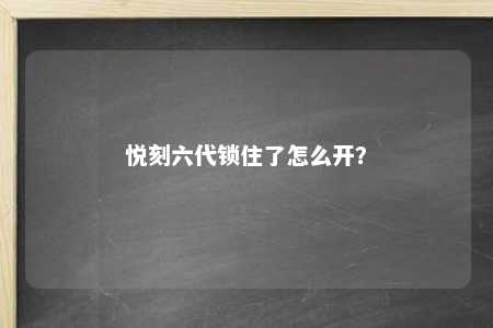 悦刻六代锁住了怎么开？