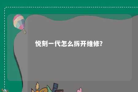 悦刻一代怎么拆开维修？